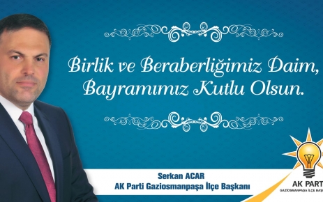 AK Parti Gaziosmanpaşa İlçe Başkanı Serkan Acar "Birlik ve beraberliğimizin