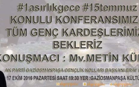 AK Parti Gaziosmanpaşa Gençlik,Milletvekili Metin Külünk'ü 17 Ekim Pazartesi 19:30'da
