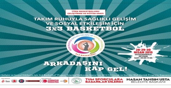 Gaziosmanpaşa Belediyesi’nin desteğiyle düzenlenen “3X3 Sokak Basketbolu Turnuvası” 28-29-30 Nisan