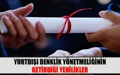 Yurtdışı Denklik Yönetmeliğinin Getirdiği Yenilikler Yükseköğretim Kurulu'nca hazırlanan Yurtdışı Yükseköğretim Diplomaları Tanıma Ve Denklik Yönetmeliği,