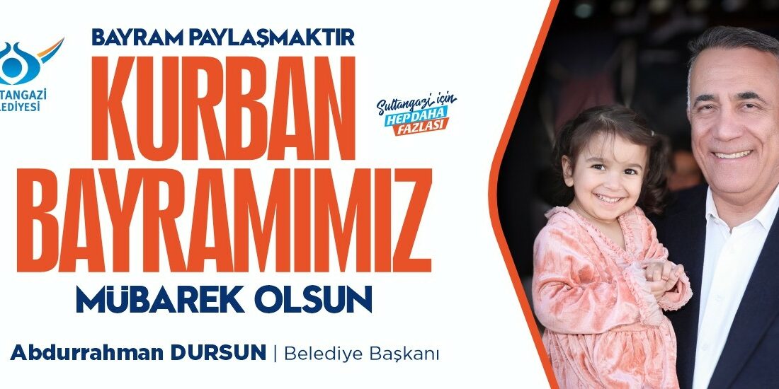 Sultangazi Belediye Başkanı Abdurrahman Dursun  “Mübarek Kurban Bayramınızı en